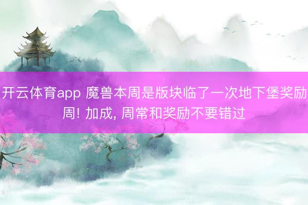 开云体育app 魔兽本周是版块临了一次地下堡奖励周! 加成， 周常和奖励不要错过