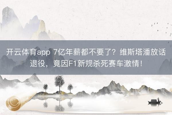 开云体育app 7亿年薪都不要了？维斯塔潘放话退役，竟因F1新规杀死赛车激情！