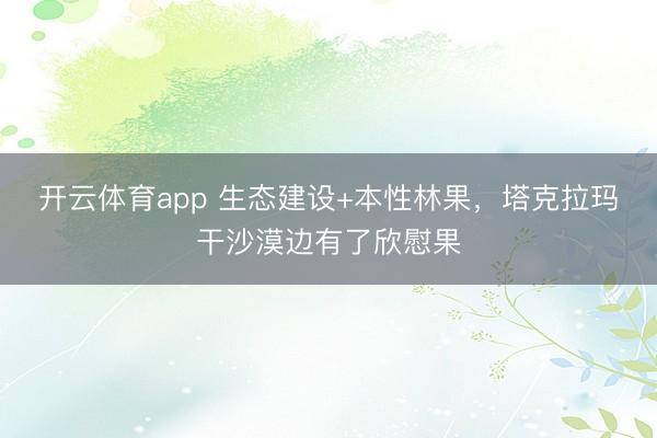 开云体育app 生态建设+本性林果，塔克拉玛干沙漠边有了欣慰果