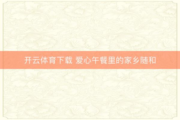 开云体育下载 爱心午餐里的家乡随和