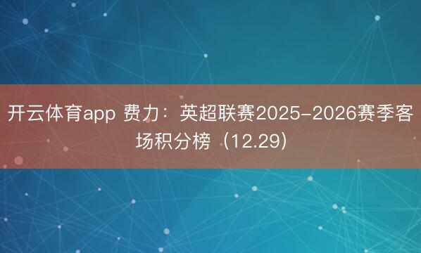 开云体育app 费力：英超联赛2025-2026赛季客场积分榜（12.29）