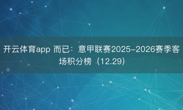 开云体育app 而已:意甲联赛2025-2026赛季客场积分榜(12.29)