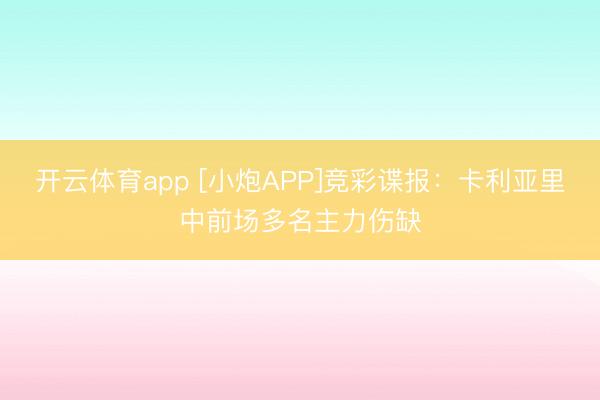 开云体育app [小炮APP]竞彩谍报：卡利亚里中前场多名主力伤缺