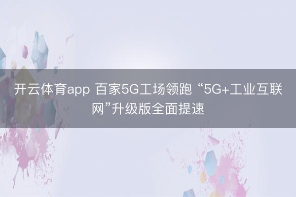开云体育app 百家5G工场领跑 “5G+工业互联网”升级版全面提速